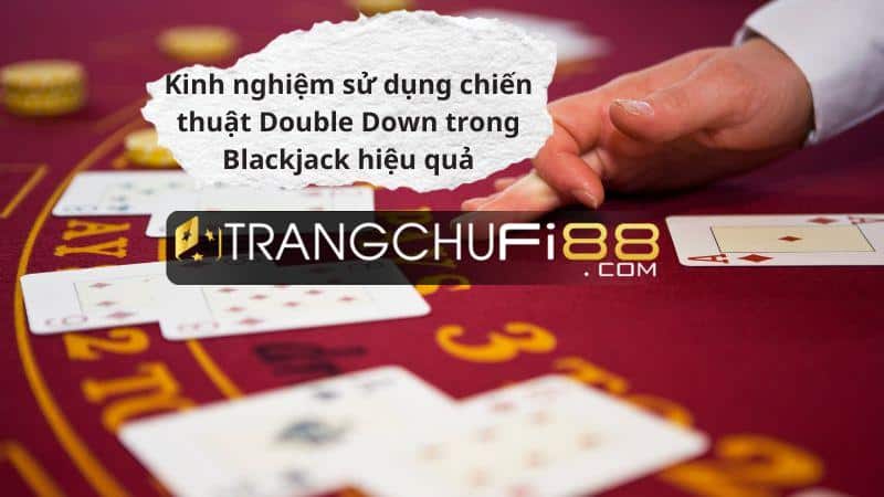 Kinh nghiệm sử dụng chiến thuật Double Down trong Blackjack hiệu quả