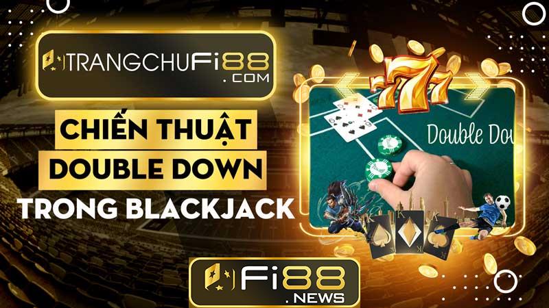 Chiến thuật Double Down trong Blackjack – Con đường ngắn nhất để đi đến thành công!