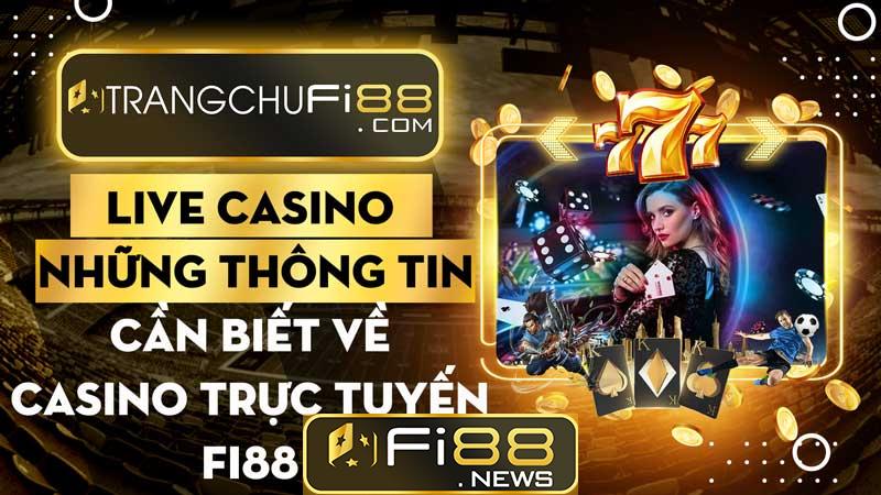 Live Casino - Những thông tin cần biết về casino trực tuyến Fi88